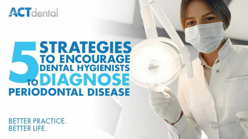 5 Strategies To Encourage Dental Hygienists To Diagnose Periodontal Disease