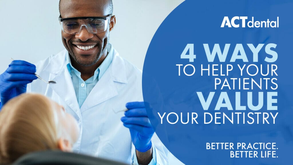 4 Ways To Help Your Patients Value Your Dentistry